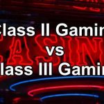 Class II Gaming versus Class III Gaming (Legal Gambling Classes)