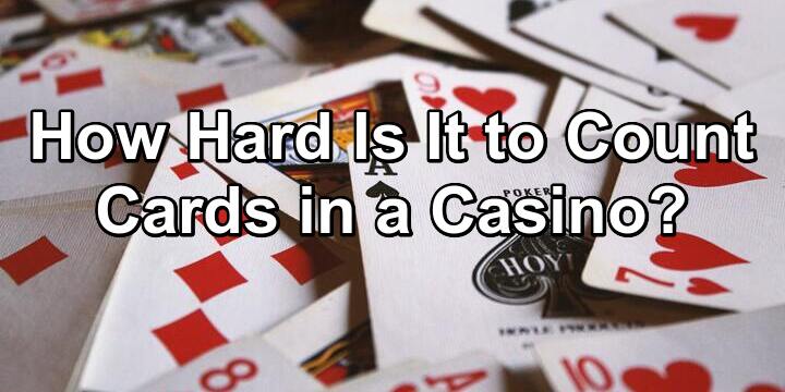 Playing Cards - How Hard Is It to Count Cards in a Casino?