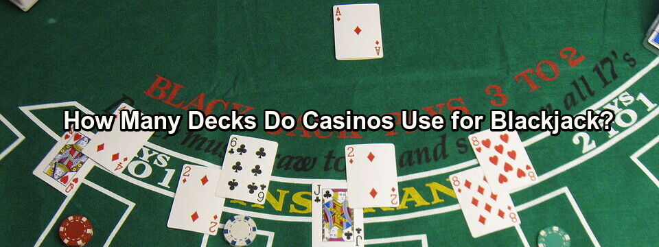 How Many Decks Do Casinos Use for Blackjack?
