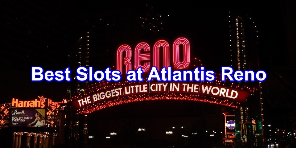 The Best Slot Machines at Atlantis Reno