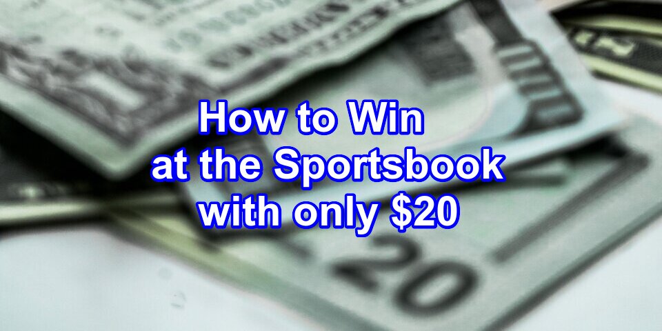 How to Win at the Sportsbook with Only $20 Header